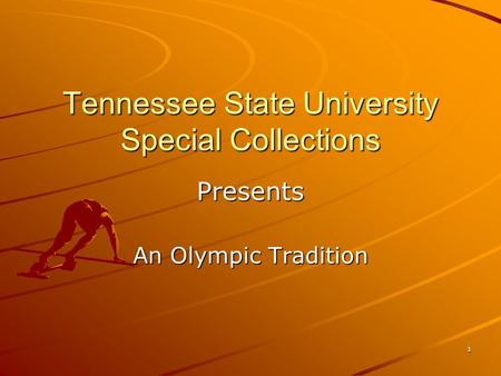 1 Tennessee State University Special Collections Presents An Olympic Tradition.