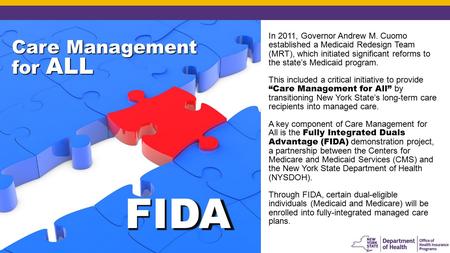 In 2011, Governor Andrew M. Cuomo established a Medicaid Redesign Team (MRT), which initiated significant reforms to the state’s Medicaid program. This.