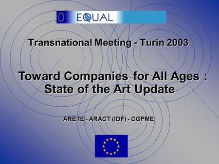 Transnational Meeting - Turin 2003 Toward Companies for All Ages : State of the Art Update ARETE - ARACT (IDF) - CGPME.