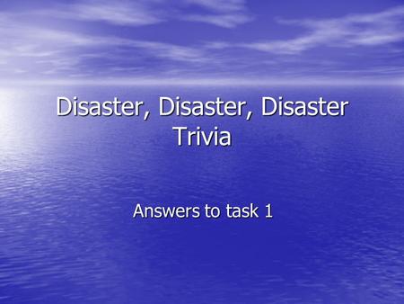 Disaster, Disaster, Disaster Trivia Answers to task 1.