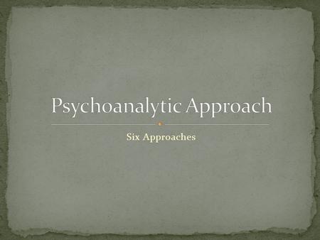 Six Approaches. A system of viewing the individual as the product of unconscious forces Sigmund Freud: Dream Analysis Carl Jung Advantages Provides a.