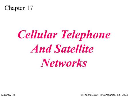 McGraw-Hill©The McGraw-Hill Companies, Inc., 2004 Chapter 17 Cellular Telephone And Satellite Networks.