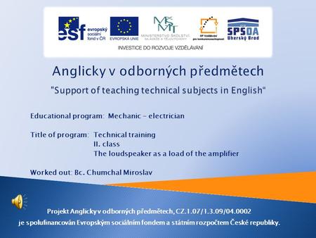 Educational program: Mechanic - electrician Title of program: Technical training II. class The loudspeaker as a load of the amplifier Worked out: Bc.