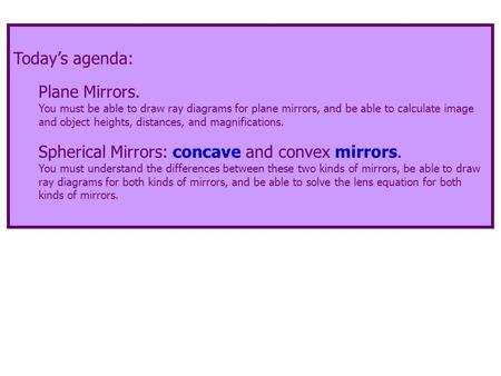 Today’s agenda: Plane Mirrors. You must be able to draw ray diagrams for plane mirrors, and be able to calculate image and object heights, distances, and.