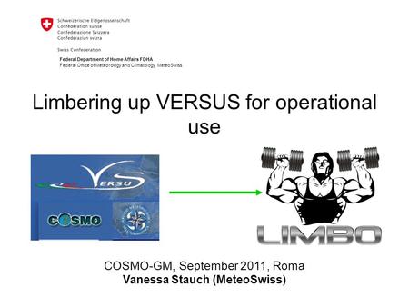 Federal Department of Home Affairs FDHA Federal Office of Meteorology and Climatology MeteoSwiss Limbering up VERSUS for operational use COSMO-GM, September.