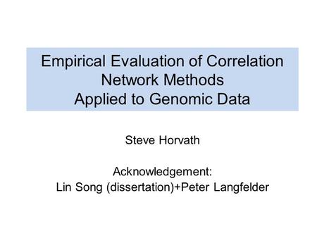 Empirical Evaluation of Correlation Network Methods Applied to Genomic Data Steve Horvath Acknowledgement: Lin Song (dissertation)+Peter Langfelder.