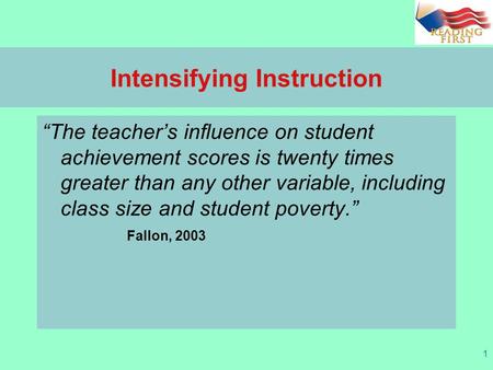 1 Intensifying Instruction “The teacher’s influence on student achievement scores is twenty times greater than any other variable, including class size.