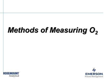 Methods of Measuring O 2.  Orsat - Oxygen absorption into a liquid results in a change in volume. Chemical, only. Indication, only, No electrical output.