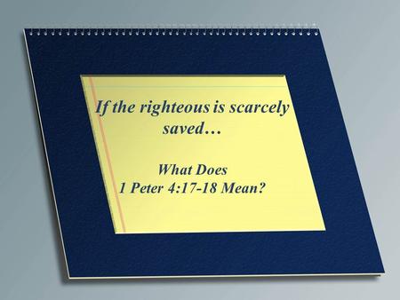 If the righteous is scarcely saved… What Does 1 Peter 4:17-18 Mean?