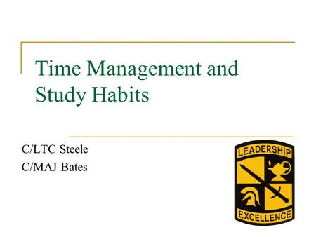 Time Management and Study Habits C/LTC Steele C/MAJ Bates.