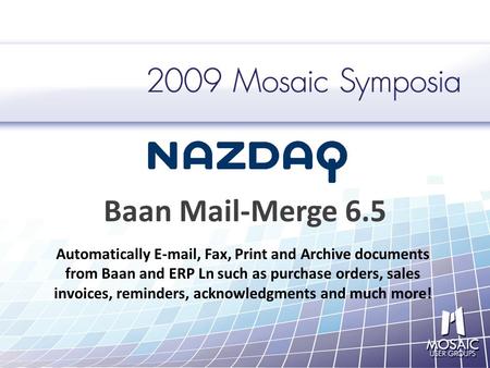 Baan Mail-Merge 6.5 Automatically E-mail, Fax, Print and Archive documents from Baan and ERP Ln such as purchase orders, sales invoices, reminders, acknowledgments.