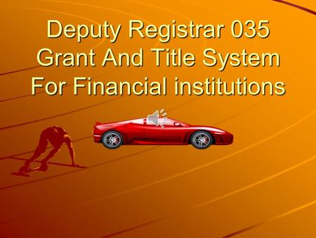 Deputy Registrar 035 Grant And Title System For Financial institutions.