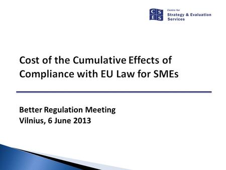 Better Regulation Meeting Vilnius, 6 June 2013. www.cses.co.uk 2 Overview  Study objectives and research plan  Existing research on measuring the cost.