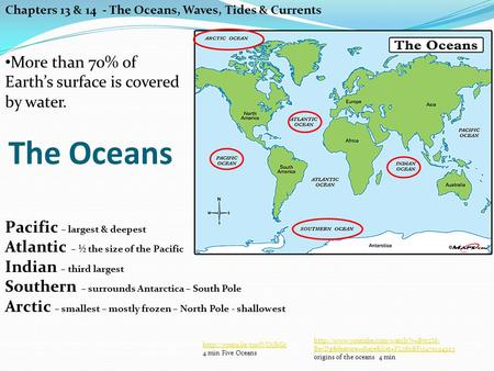 The Oceans Chapters 13 & 14 - The Oceans, Waves, Tides & Currents More than 70% of Earth’s surface is covered by water. Pacific – largest & deepest Atlantic.