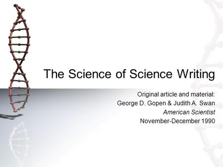 The Science of Science Writing Original article and material: George D. Gopen & Judith A. Swan American Scientist November-December 1990.