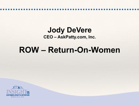 Jody DeVere CEO – AskPatty.com, Inc. ROW – Return-On-Women.