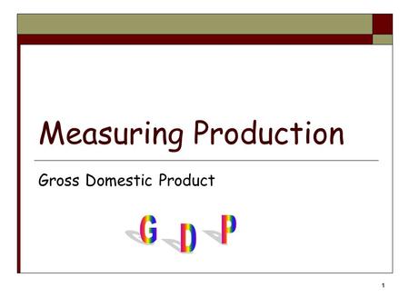 1 Measuring Production Gross Domestic Product Circular Flow Diagram Total Production Firms Government Rest of World National Income Investment Consumption.