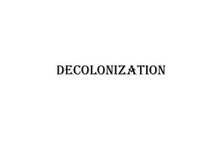 Decolonization. Imperialism: A large country takes over a small country, and takes its natural resources Colony: The small country, when run by a large.