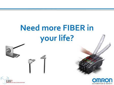 Need more FIBER in your life?. Discover Improved Fiber Optic Sensing Solutions Omron Sales Solutions Seminar Kristen Chonowski Product Engineer.