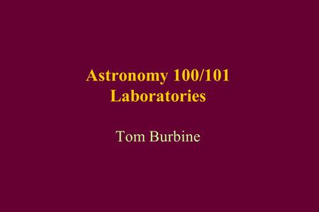 Astronomy 100/101 Laboratories Tom Burbine. Most Important Thing This lab is 25% of your total grade for the class.