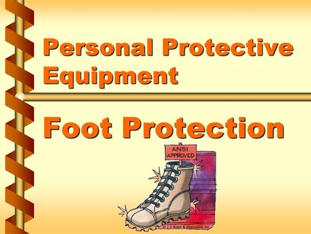 Personal Protective Equipment Foot Protection. When foot protection is necessary v A hazard assessment determines the need for foot protection v Foot.