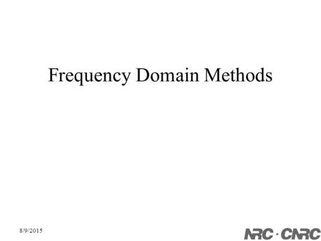 8/9/2015 Frequency Domain Methods. Time domain worldFrequency domain worldFourier Transform: F Inverse Fourier Transform: F --1 Oscilloscope Spectrum.