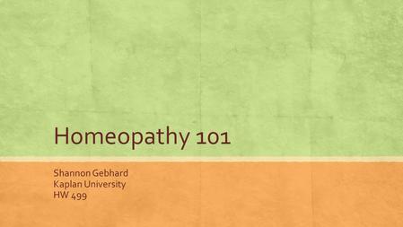 Homeopathy 101 Shannon Gebhard Kaplan University HW 499.