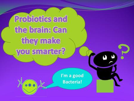 I’m a good Bacteria!. Objectives Ice breaker Who am I ? Introduce the topic Brief methods Data analysis Over to you! Questions at the end.