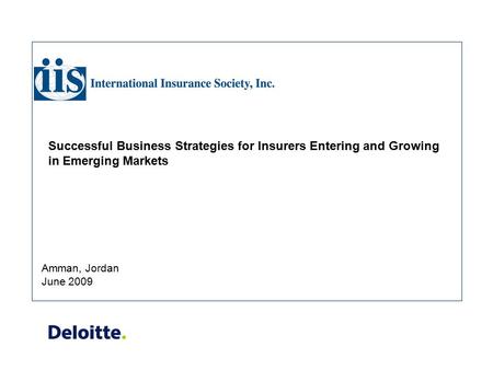 Successful Business Strategies for Insurers Entering and Growing in Emerging Markets Amman, Jordan June 2009.