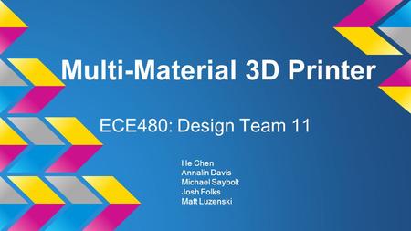 Multi-Material 3D Printer ECE480: Design Team 11 He Chen Annalin Davis Michael Saybolt Josh Folks Matt Luzenski.