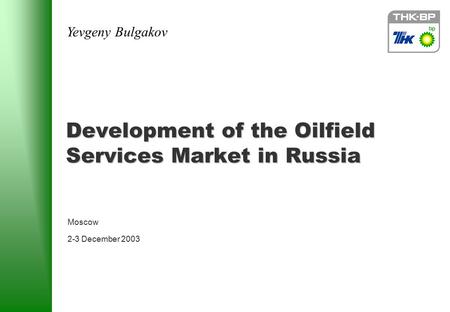 Development of the Oilfield Services Market in Russia Moscow 2-3 December 2003 Yevgeny Bulgakov.