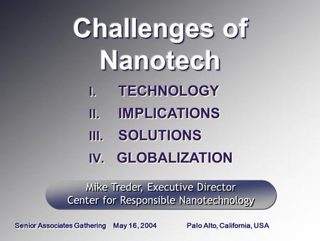 I. TECHNOLOGY II. IMPLICATIONS III. SOLUTIONS IV. GLOBALIZATION I. TECHNOLOGY II. IMPLICATIONS III. SOLUTIONS IV. GLOBALIZATION Mike Treder, Executive.