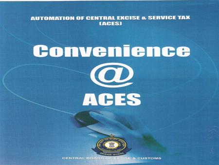 Mission Mode Project of Govt. of India Centralized Web-based, Workflow-based System Complete End-to-End Solution Major Processes in Central Excise & Service.