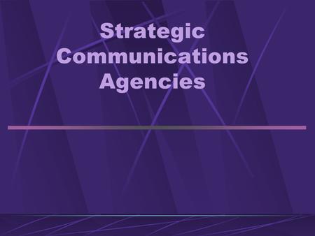 Strategic Communications Agencies. Agencies The key players Types of agencies How agencies charge clients Organization of agencies.