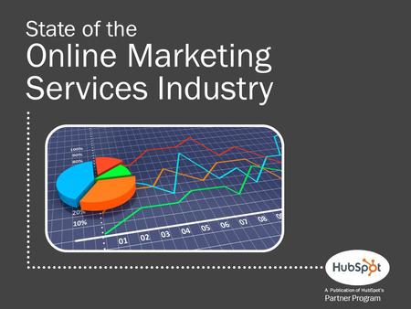 State of the Online Marketing Services Industry A Publication of HubSpot’s Partner Program.