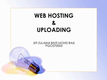 WEB HOSTING & UPLOADING SITI ZULAIHA BINTI MOHD RAIS PGC070003.