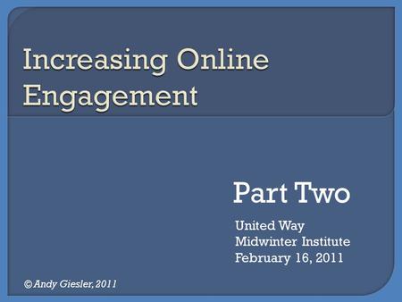 United Way Midwinter Institute February 16, 2011 © Andy Giesler, 2011 Part Two.
