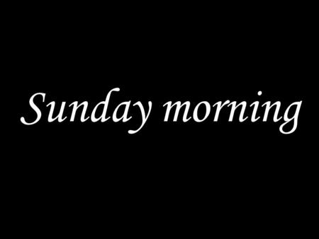 Sunday morning. WE COME TO GOD IN PRAYER Shout for joy to the Lord, all the earth. Worship the Lord with gladness. Glory to the Father and the Son and.