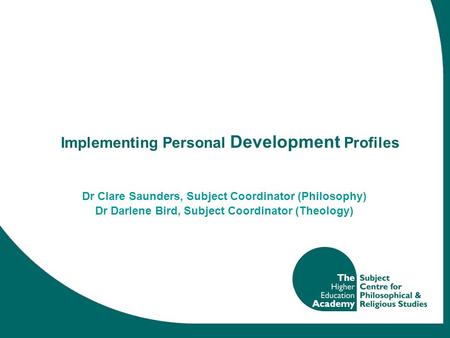 Implementing Personal Development Profiles Dr Clare Saunders, Subject Coordinator (Philosophy) Dr Darlene Bird, Subject Coordinator (Theology)