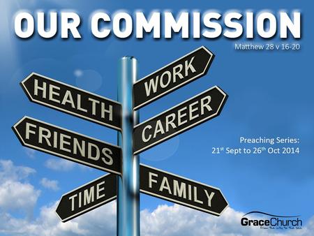 What is the church here to do? The Great Commission: Now the eleven disciples went to Galilee, to the mountain to which Jesus had directed them. And when.