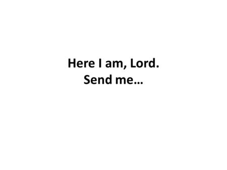 Here I am, Lord. Send me…. GodGod GodGod GodGod Romans 6:23 For the wages of sin is death, but the gift of God is eternal life in Christ Jesus our Lord.