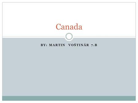 BY: MARTIN VOŠTINÁR 7.B Canada. This presentation is about At first:1000 islands 2.:Niagara falls 3.:Toronto 4.:CN Tower 5.:Rogers Centre 6.:American.