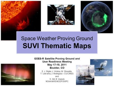 GOES-R Satellite Proving Ground and User Readiness Meeting May 17-19, 2011 Boulder, CO E. J. Rigler, J. Vickroy, M. Shouldis, T. Loto’aniu, J. Rodriguez.