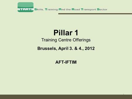 1 Pillar 1 Training Centre Offerings Brussels, April 3. & 4., 2012 AFT-IFTIM.