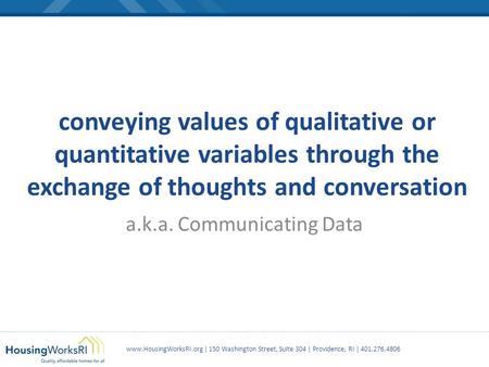 Www.HousingWorksRI.org | 150 Washington Street, Suite 304 | Providence, RI | 401.276.4806 conveying values of qualitative or quantitative variables through.