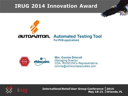 IRUG 2014 Innovation Award International Retail User Group Conference May 18-21 2014 Orlando, FL Automated Testing Tool Mrs. Connie Driscoll Managing Director.