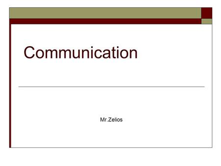 Communication Mr.Zelios. Expectations as with every class…  Your full attention is needed.  If you want to speak please raise your hand.  Otherwise.