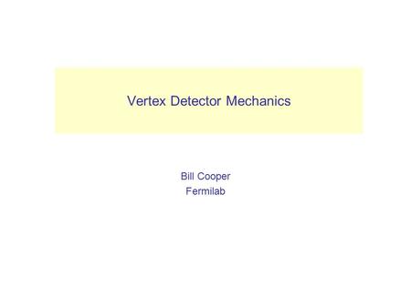 Vertex Detector Mechanics Bill Cooper Fermilab VXD.