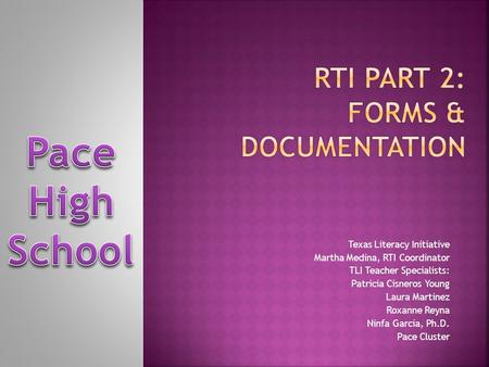 Texas Literacy Initiative Martha Medina, RTI Coordinator TLI Teacher Specialists: Patricia Cisneros Young Laura Martinez Roxanne Reyna Ninfa Garcia, Ph.D.
