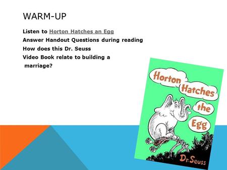 WARM-UP Listen to Horton Hatches an EggHorton Hatches an Egg Answer Handout Questions during reading How does this Dr. Seuss Video Book relate to building.